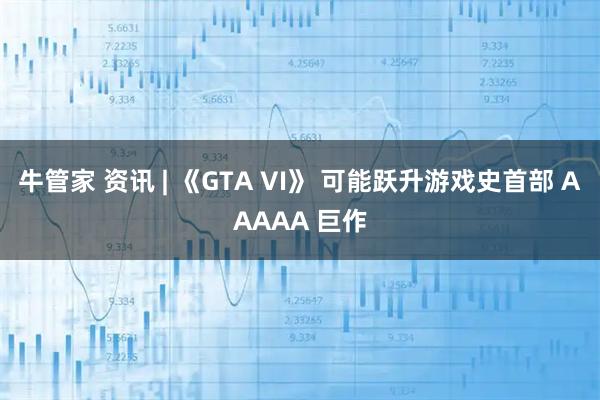 牛管家 资讯 | 《GTA VI》 可能跃升游戏史首部 AAAAA 巨作