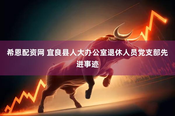 希恩配资网 宜良县人大办公室退休人员党支部先进事迹