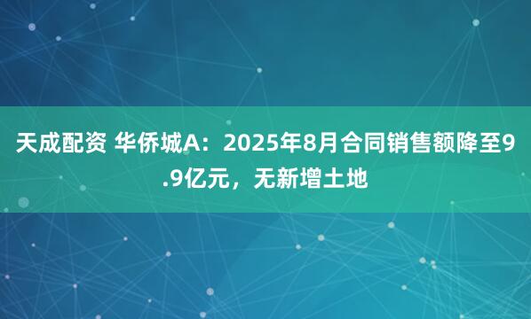 天成配资 华侨城A：2025年8月合同销售额降至9.9亿元，无新增土地