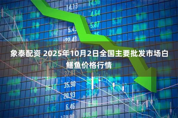 象泰配资 2025年10月2日全国主要批发市场白鳝鱼价格行情