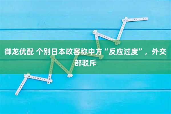 御龙优配 个别日本政客称中方“反应过度”,外交部驳斥